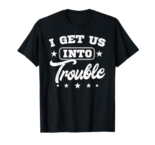 I Get Us Into Out Of Trouble Funny Matching BFF Best Friend T-Shirt