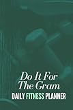  Do It For The Gram: Daily Fitness Planner: Set Goals and Track your Journey