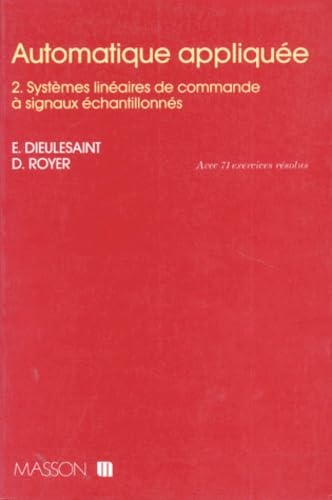 Automatique appliquée, tome 2 : Systèmes linéaires de commande à signaux échantillonnés, avec 71 exercices résolus