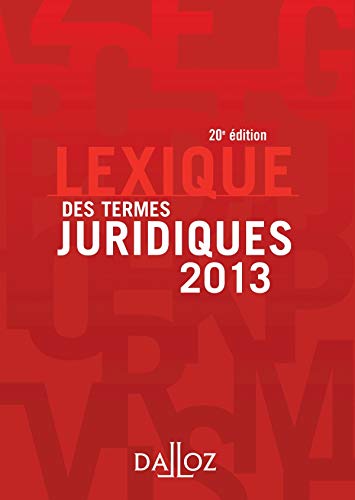 Lexique des termes juridiques 2013 - 20e éd.: Lexiques Lexique des termes juridiques 2013 - 20e éd.: Lexiques