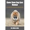 Chow Chow Dog Care Manual: The Complete Owners Guide On How To Buy, Train, Care, Breed, Feed, Interact And Manage Chow…