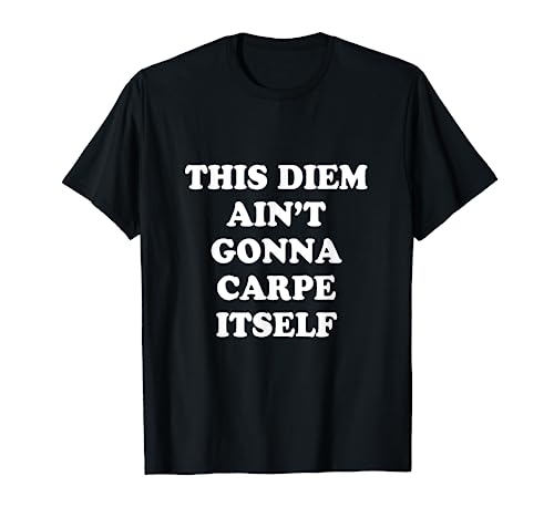 "Este Diem no va a Carpe en sí mismo" Camiseta