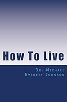 How to Live: The Keys to Getting, and Keeping, the Life You Really Want 1511616709 Book Cover