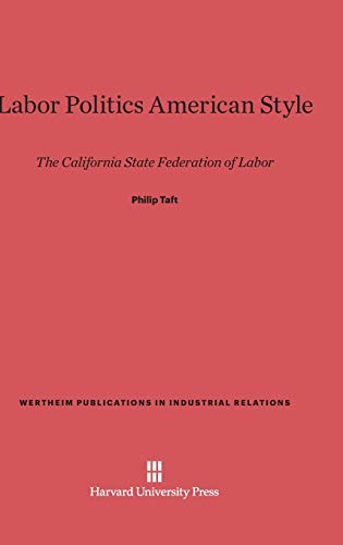 Harvard University Press - Labor Politics American Style: The California State Federation of Labor