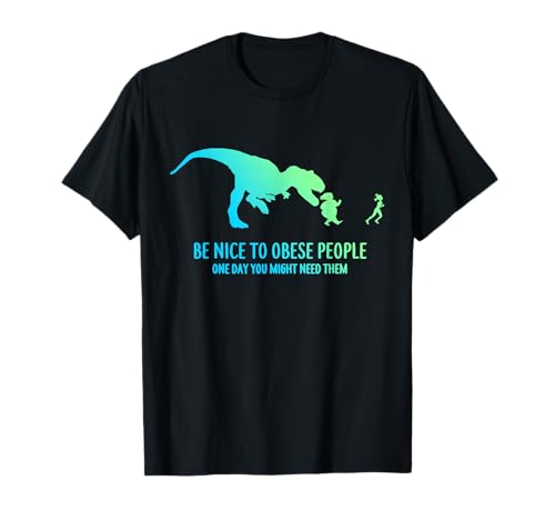 Be Nice to Obese People Joke funny gifts fat overweight diet T-Shirt