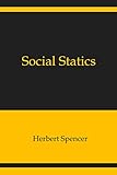 Social Statics: The Conditions Essential to Happiness Specified,...