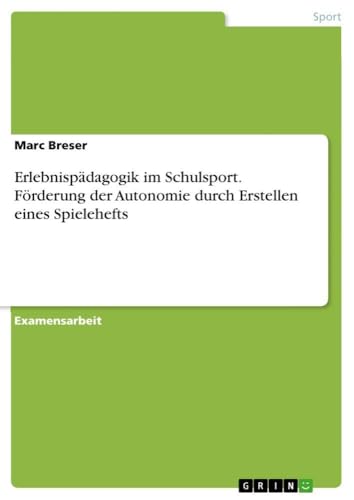 Erlebnispädagogik im Schulsport. Förderung der Autonomie durch Erstellen eines Spielehefts (German Edition)