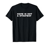 Hope is not a strategy T-Shirt