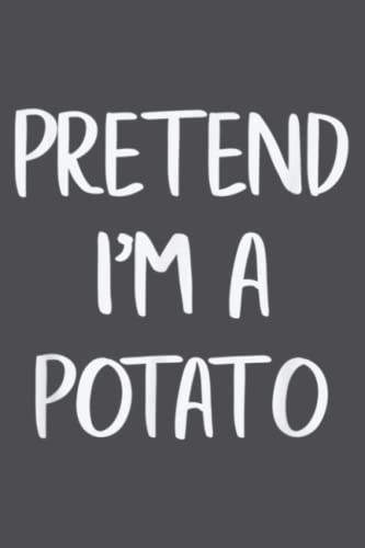 Pretend I M A Potato Funny Lazy Halloween Costume Party: Premium matte cover design, 116 Pages, Size 6 x 9in