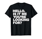 Hello. Is It me you're looking for T-Shirt