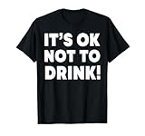 Its OK Not To Drink Funny Sarcasm Saying Quote For Men Women T-Shirt