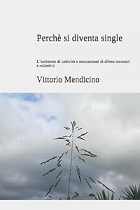 Vedi scheda su Amazon Perché si diventa single: L'ambiente di cattività e meccanismi di difesa inconsci e collettivi