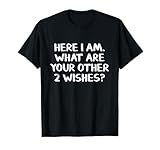 Here I Am What Are Your Other 2 Wishes T-Shirt