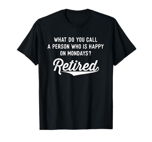 Retirement Gifts For Men Happy On Mondays Funny Retired T-Shirt