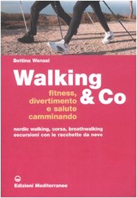 Walking & Co. Fitness, divertimento e salute camminando. Nordic walking, corsa, breathwalking, escursioni con le racchette da neve. Ediz. illustrat