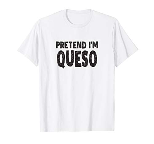 Pretend I'm Queso Easy Cheese Dip Costume T-Shirt