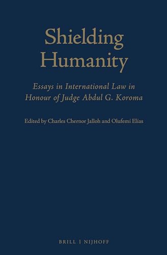 Shielding Humanity: Essays in International Law in Honour of Judge Abdul G. Koroma