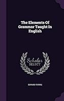 The Elements of Grammar Taught in English 1343296404 Book Cover