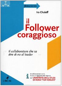 Il follower coraggioso. Il collaboratore che sa dire di no al leader