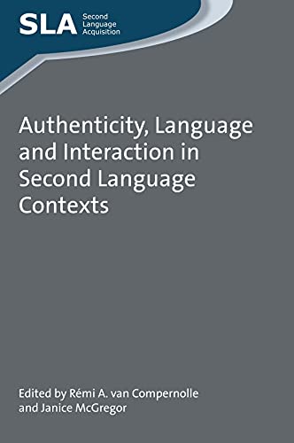 Authenticity, Language and Interaction in Second Language Contexts (Second Language Acquisition, 99)