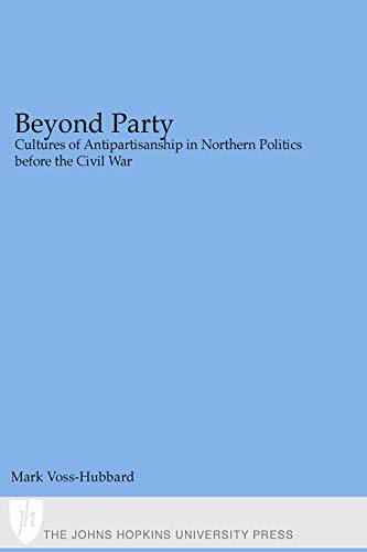 Beyond Party: Cultures of Antipartisanship in Northern Politics before the Civil War (Reconfiguring American Political History) (English Edition)