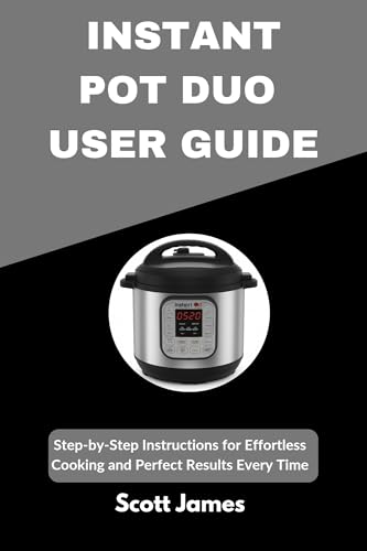 INSTANT POT DUO USER GUIDE : Step-by-Step Instructions for Effortless