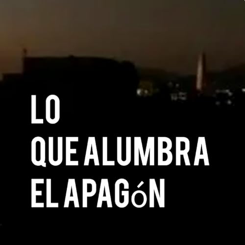 Cap.6 - Lo que alumbra el apag&oacute;n
