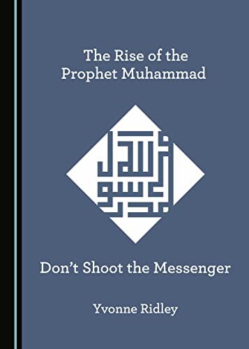 The Rise Of The Prophet Muhammad: Don'T Shoot The Messenger