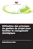  Utilisation des principes de gestion de projet pour faciliter le changement stratégique
