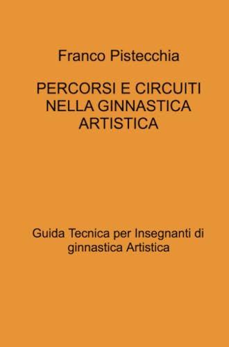 Percorsi e circuiti nella ginnastica artistica. Guida tecnica per insegnanti di ginnastica artistica
