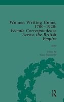 Women Writing Home, 1700-1920 Vol 4: Female Correspondence Across the British Empire 1138766089 Book Cover