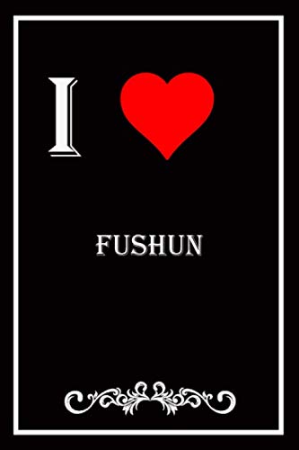 I Love Fushun: Blank Lined Journal Notebook, Funny Fushun Notebook,I heart Fushun City, Fushun Journal, Ruled, Writing Book, Notebook for Fushun lovers, Fushun gifts