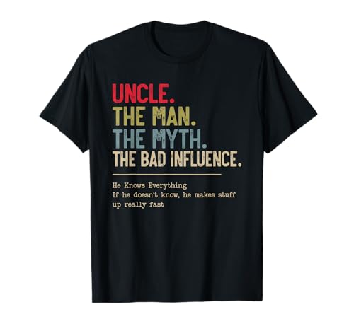 Uncle The Man The Myth The Bad Influence He Knows Everything T-Shirt