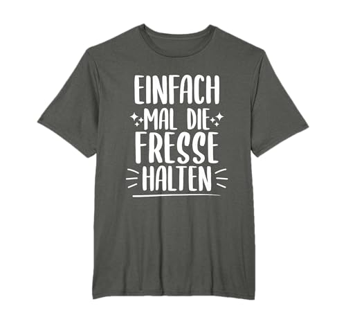 Einfach mal die Fresse halten T-Shirt Einfach mal die Fresse halten T-Shirt