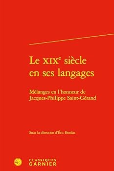 Le XIXe Siecle En Ses Langages: Melanges En l'Honneur de Jacques-Philippe Saint-Gerand (French Edition)