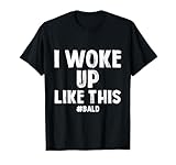 I Woke Up Like This #Bald Funny Bald Head Tees