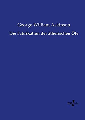Die Fabrikation der ätherischen Öle (German Edition)