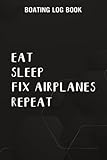  Boating Log Book Eat Sleep Fix Airplanes Repeat Aircraft Mechanic Saying For Men Family: Fix Airplanes Gifts for Sister:Boating log book for ... with Trip Information and boat log book J