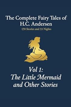 The Complete Fairy Tales of H.C. Andersen: Volume 1 The Little Mermaid and Other Stories (The 203 Tales of Andersen)