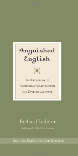 Anguished English: An Anthology of Accidental Assaults upon the English Language