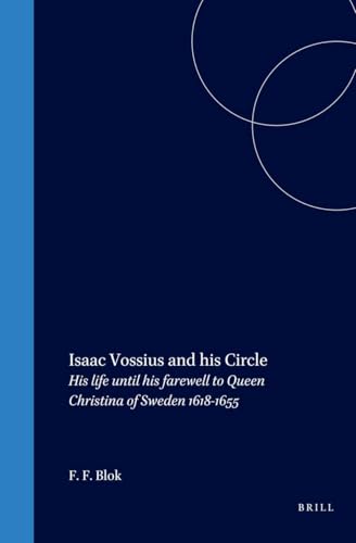 Isaac Vossius and His Circle: His Life Until His Farewell to Queen Christina of Sweden, 1618-1655