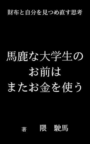 馬鹿な大学生のお前はまたお金を使う: 財布と自分を見つめ直す