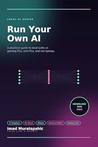 Run Your Own AI: A Practical Guide to Local LLMs on Gaming PCs, Mini PCs, and Old Laptops (English Edition)