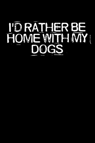 I'd Rather Be Home With My Dogs: Funny Saying Quotes Mom Mothers Day Gift Notebook Journal for Women / 100 pages, 6x9 inches / Cute Teens Girls Quotes