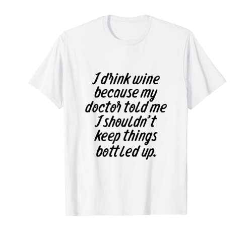 I Drink Wine Because Doctor Told Me - T-shirt da vino esilarante Maglietta