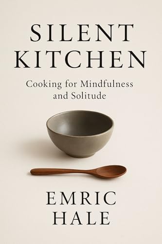 Silent Kitchen: Simple Recipes and Rituals for Peaceful, Screen-Free Cooking (English Edition)