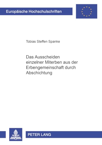 Das Ausscheiden einzelner Miterben aus der Erbengemeinschaft durch Abschichtung (Europäische Hochschulschriften Recht) (German Edition)