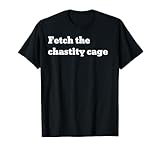 Fetch the chastity cage T-Shirt