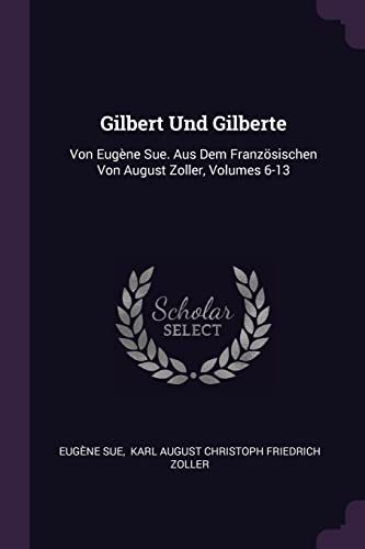 Gilbert Und Gilberte: Von Eugène Sue. Aus Dem Französischen Von August Zoller, Volumes 6-13