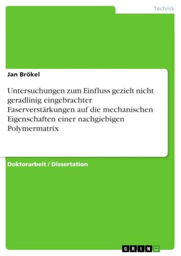 Untersuchungen zum Einfluss gezielt nicht geradlinig eingebrachter Faserverstärkungen auf die mechanischen Eigenschaften einer nachgiebigen Polymermatrix (German Edition)